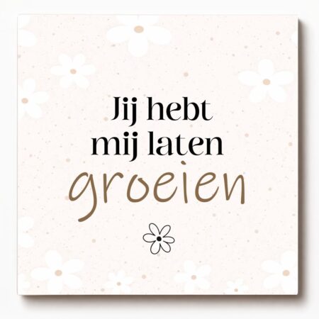 Forex tegeltje met tekst – Jij hebt mij laten groeien